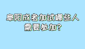 阜陽成考加試哪些人需要參加