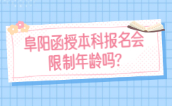 阜陽(yáng)函授本科報(bào)名會(huì)限制年齡嗎